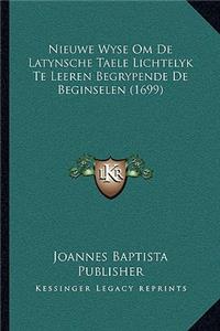 Nieuwe Wyse Om De Latynsche Taele Lichtelyk Te Leeren Begrypende De Beginselen (1699)