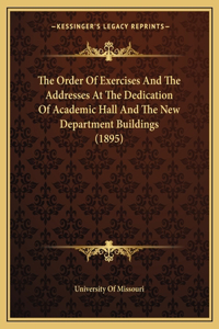 Order Of Exercises And The Addresses At The Dedication Of Academic Hall And The New Department Buildings (1895)