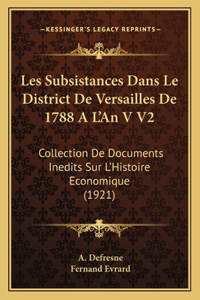 Les Subsistances Dans Le District De Versailles De 1788 A L'An V V2: Collection De Documents Inedits Sur L'Histoire Economique (1921)