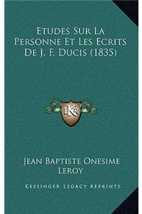 Etudes Sur La Personne Et Les Ecrits De J. F. Ducis (1835)