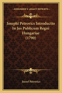 Josephi Petrovics Introductio In Jus Publicum Regni Hungariae (1790)