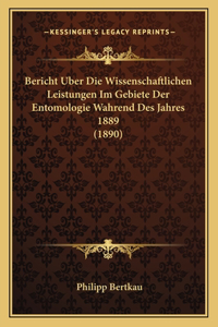 Bericht Uber Die Wissenschaftlichen Leistungen Im Gebiete Der Entomologie Wahrend Des Jahres 1889 (1890)