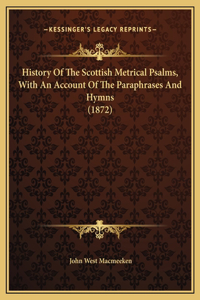 History Of The Scottish Metrical Psalms, With An Account Of The Paraphrases And Hymns (1872)