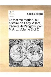 La victime mariée, ou histoire de Lady Villars, traduite de l'anglois, par M.A. ... Volume 2 of 2