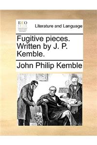 Fugitive Pieces. Written by J. P. Kemble.