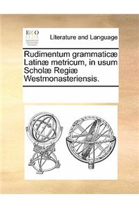 Rudimentum Grammaticae Latinae Metricum, in Usum Scholae Regiae Westmonasteriensis.