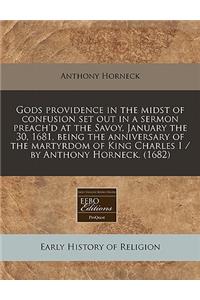 Gods Providence in the Midst of Confusion Set Out in a Sermon Preach'd at the Savoy, January the 30, 1681, Being the Anniversary of the Martyrdom of King Charles I / By Anthony Horneck. (1682)