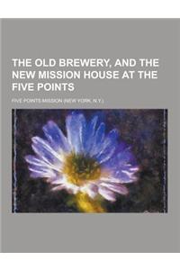The Old Brewery, and the New Mission House at the Five Points