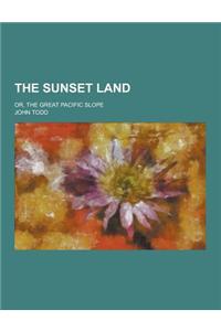 The Sunset Land; Or, the Great Pacific Slope