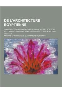 de L'Architecture Egyptienne; Consideree Dans Son Origine Ses Principes Et Son Gout Et Comparee Sous Les Memes Rapports A L'Architecture Graeque