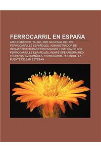 Ferrocarril En Espana: Ancho Iberico, Talgo, Red Nacional de Los Ferrocarriles Espanoles, Administrador de Infraestructuras Ferroviarias