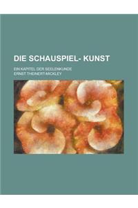 Die Schauspiel- Kunst; Ein Kapitel Der Seelenkunde