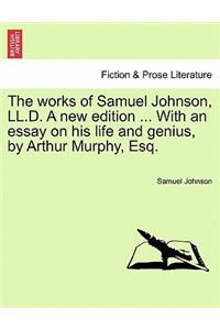 Works of Samuel Johnson, LL.D. a New Edition ... with an Essay on His Life and Genius, by Arthur Murphy, Esq.
