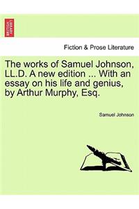 Works of Samuel Johnson, LL.D. a New Edition ... with an Essay on His Life and Genius, by Arthur Murphy, Esq.