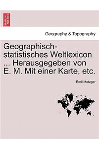 Geographisch-Statistisches Weltlexicon ... Herausgegeben Von E. M. Mit Einer Karte, Etc.