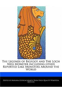 The Legends of Bigfoot and the Loch Ness Monster Including Other Reported Lake Monsters Around the World