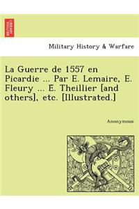 Guerre de 1557 en Picardie ... Par E. Lemaire, E. Fleury ... É. Theillier [and others], etc. [Illustrated.]