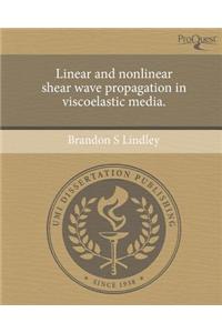 Linear and Nonlinear Shear Wave Propagation in Viscoelastic Media.