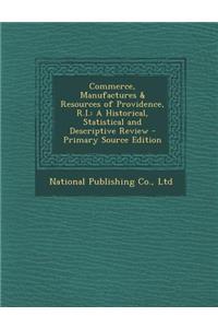 Commerce, Manufactures & Resources of Providence, R.I.: A Historical, Statistical and Descriptive Review