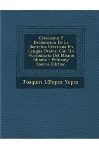 Catecismo Y Declaracion De La Doctrina Cristiana En Lengua Otomi: Con Un Vocabulario Del Mismo Idioma - Primary Source Edition