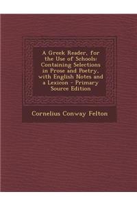 A Greek Reader, for the Use of Schools: Containing Selections in Prose and Poetry, with English Notes and a Lexicon