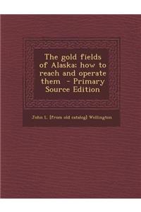 The Gold Fields of Alaska; How to Reach and Operate Them