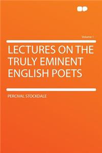 Lectures on the Truly Eminent English Poets Volume 1