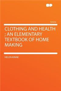 Clothing and Health; An Elementary Textbook of Home Making