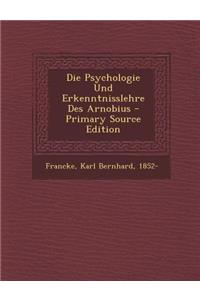 Die Psychologie Und Erkenntnisslehre Des Arnobius - Primary Source Edition