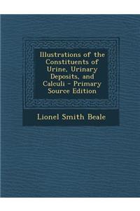 Illustrations of the Constituents of Urine, Urinary Deposits, and Calculi - Primary Source Edition