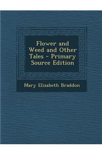 Flower and Weed and Other Tales - Primary Source Edition