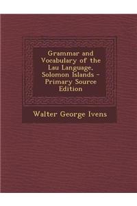 Grammar and Vocabulary of the Lau Language, Solomon Islands - Primary Source Edition