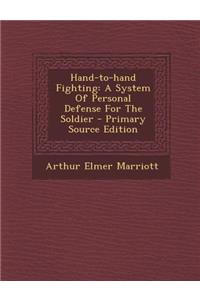 Hand-To-Hand Fighting: A System of Personal Defense for the Soldier