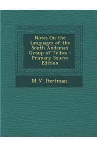 Notes on the Languages of the South Andaman Group of Tribes - Primary Source Edition