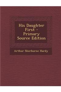 His Daughter First - Primary Source Edition