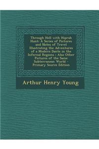 Through Hell with Hiprah Hunt: A Series of Pictures and Notes of Travel Illustrating the Adventures of a Modern Dante in the Infernal Regions; Also O
