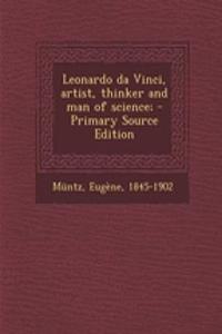 Leonardo Da Vinci, Artist, Thinker and Man of Science;