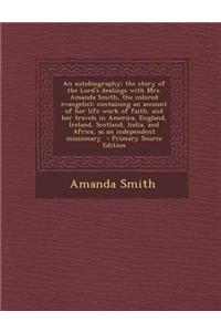 An Autobiography; The Story of the Lord's Dealings with Mrs. Amanda Smith, the Colored Evangelist; Containing an Account of Her Life Work of Faith, an