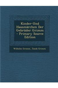 Kinder-Und Hausmarchen Der Gebruder Grimm - Primary Source Edition