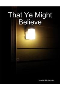 That Ye Might Believe