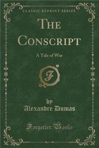 The Conscript: A Tale of War (Classic Reprint)