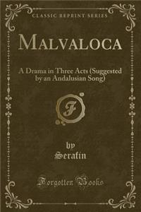 Malvaloca: A Drama in Three Acts (Suggested by an Andalusian Song) (Classic Reprint)