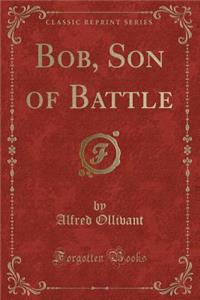 Bob, Son of Battle (Classic Reprint)