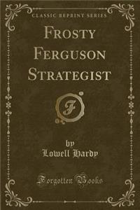 Frosty Ferguson Strategist (Classic Reprint)