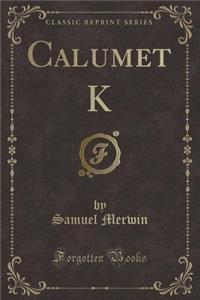 Calumet K (Classic Reprint)