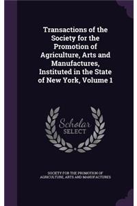 Transactions of the Society for the Promotion of Agriculture, Arts and Manufactures, Instituted in the State of New York, Volume 1