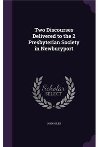 Two Discourses Delivered to the 2 Presbyterian Society in Newburyport