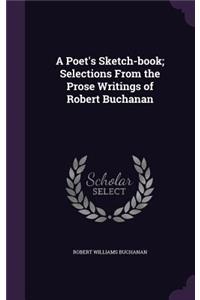 A Poet's Sketch-Book; Selections from the Prose Writings of Robert Buchanan