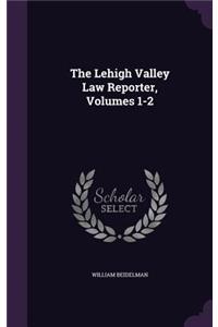 The Lehigh Valley Law Reporter, Volumes 1-2
