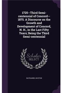 1725--Third Semi-centennial of Concord--1875. A Discourse on the Growth and Development of Concord, N. H., in the Last Fifty Years; Being the Third Semi-centennial